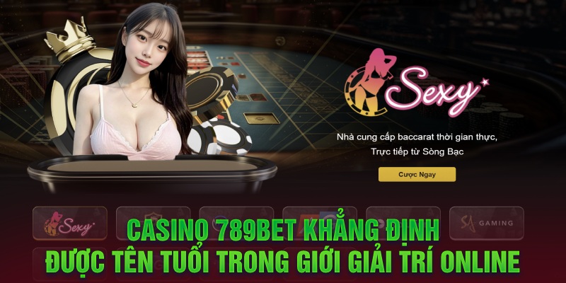 Casino 789BET khẳng định được tên tuổi trong giới giải trí Online 