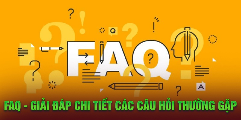 FAQ - Giải đáp chi tiết các câu hỏi thường gặp
