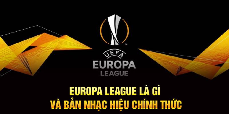 Europa League là gì và bản nhạc hiệu chính thức